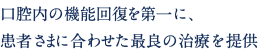 口腔内の機能回復を第一に、 患者さまに合わせた最良の治療を提供